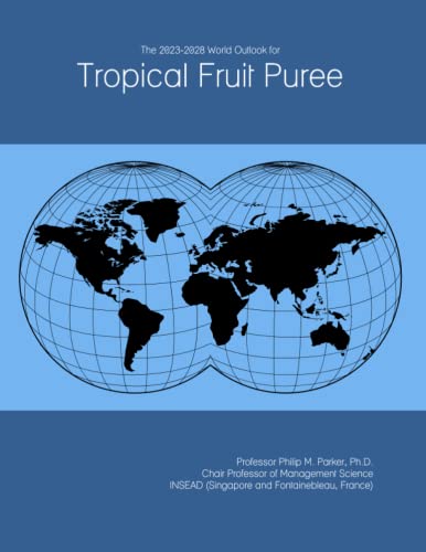 The 2023-2028 World Outlook for Tropical Fruit Puree