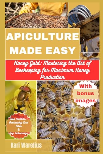 APICULTURE MADE EASY: Honey Gold: Mastering the Art of Beekeeping for Maximum Honey Production